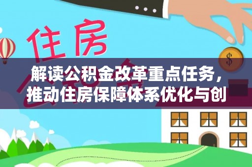 卫东解读公积金改革重点任务，推动住房保障体系优化与创新