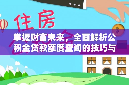 卫东掌握财富未来，全面解析公积金贷款额度查询的技巧与策略