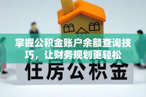 卫东掌握公积金账户余额查询技巧，让财务规划更轻松