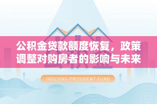 卫东公积金贷款额度恢复，政策调整对购房者的影响与未来展望