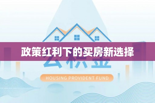 卫东政策红利下的买房新选择