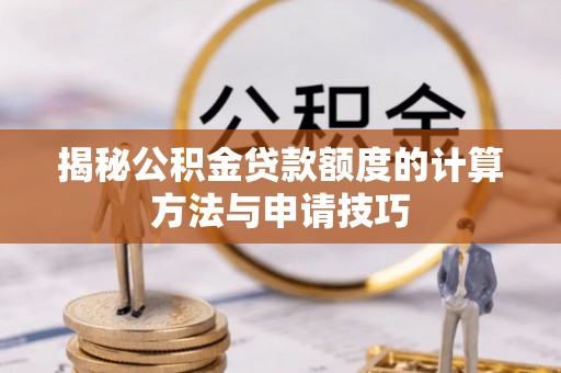 卫东揭秘公积金贷款额度的计算方法与申请技巧