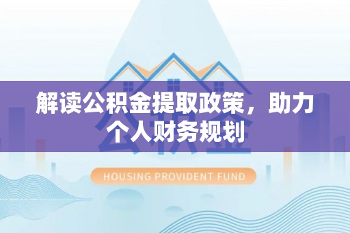 卫东解读公积金提取政策，助力个人财务规划