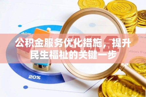 卫东公积金服务优化措施，提升民生福祉的关键一步