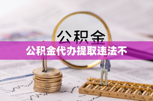 卫东公积金代办提取违法不