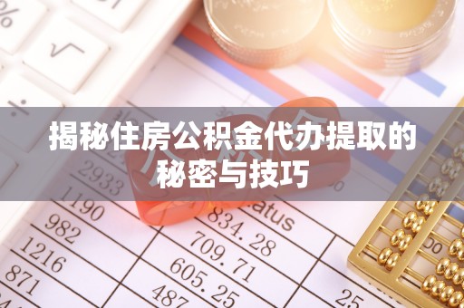 卫东揭秘住房公积金代办提取的秘密与技巧