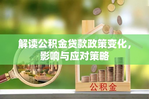 卫东解读公积金贷款政策变化，影响与应对策略