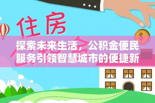 卫东探索未来生活，公积金便民服务引领智慧城市的便捷新体验