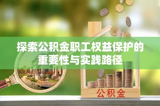 卫东探索公积金职工权益保护的重要性与实践路径