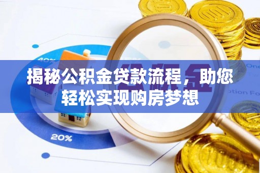 卫东揭秘公积金贷款流程，助您轻松实现购房梦想