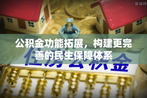卫东公积金功能拓展，构建更完善的民生保障体系