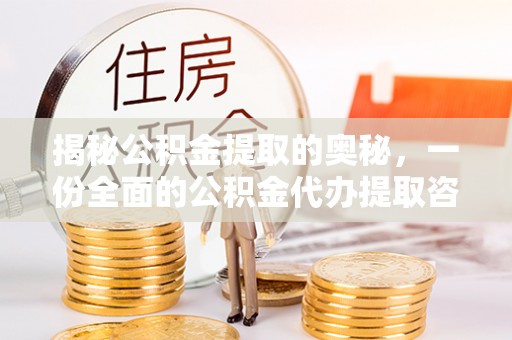 卫东揭秘公积金提取的奥秘，一份全面的公积金代办提取咨询指南
