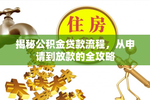 卫东揭秘公积金贷款流程，从申请到放款的全攻略
