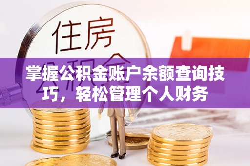 卫东掌握公积金账户余额查询技巧，轻松管理个人财务
