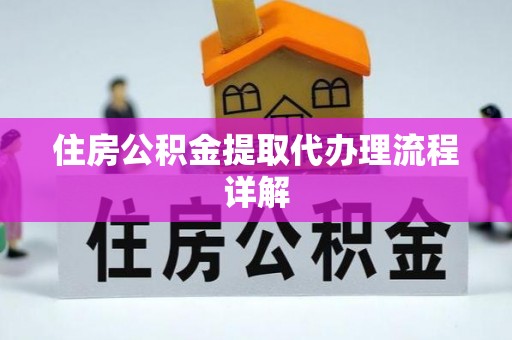 卫东住房公积金提取代办理流程详解